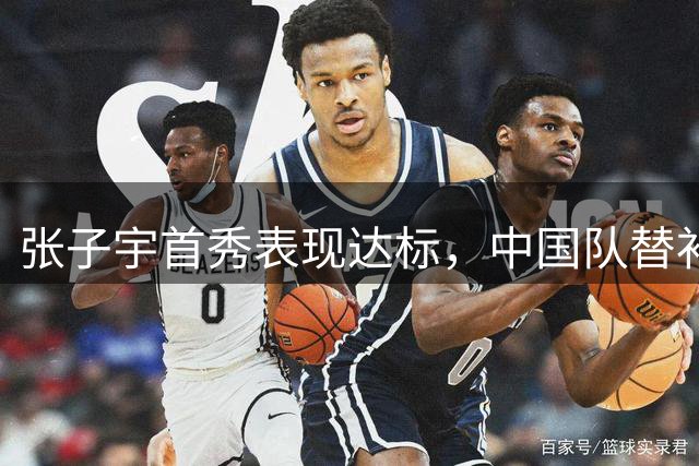 张子宇首秀表现达标，中国队替补火力暴露明显差距